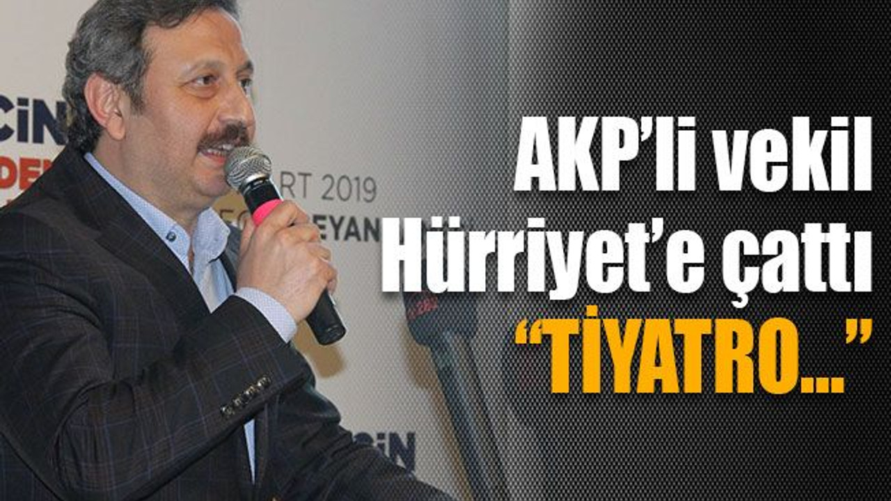 AKP’li vekil Hürriyet’e çattı: “TİYATRO…”