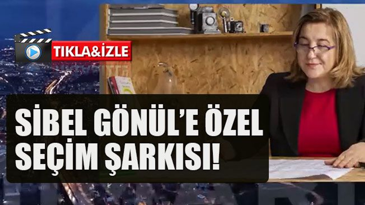 Sibel Gönül’e özel seçim şarkısı!