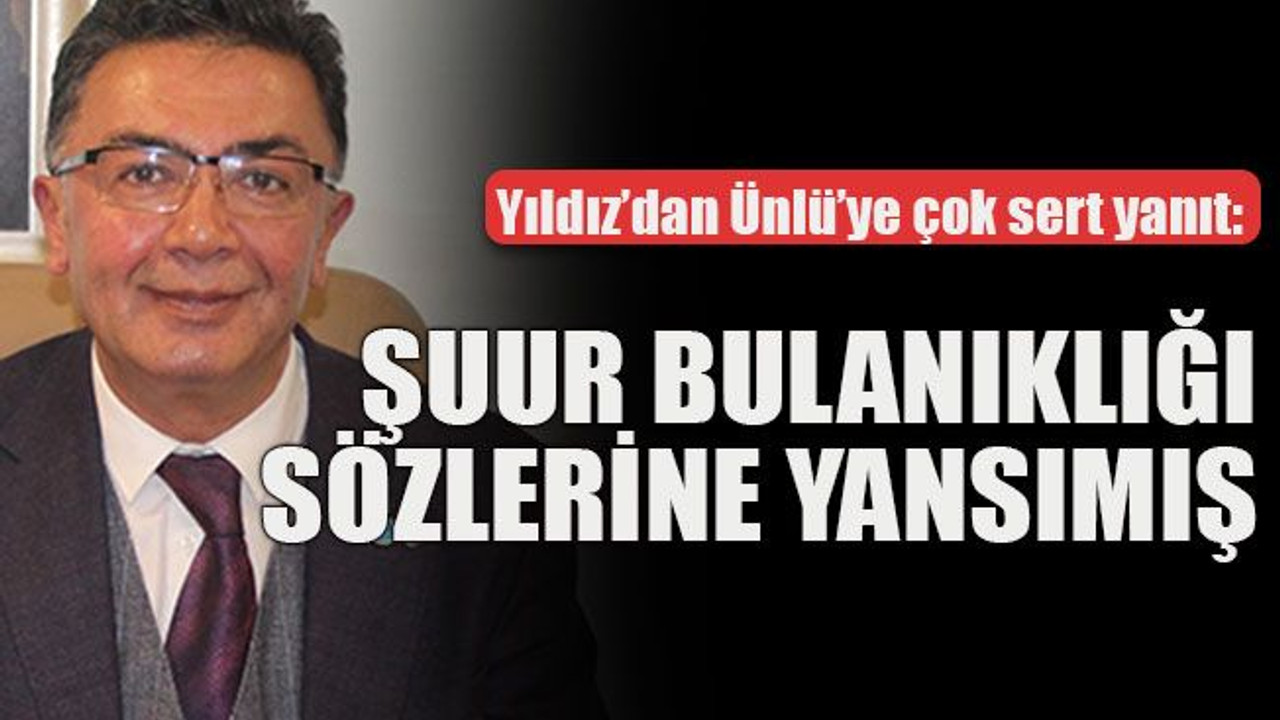 Yıldız’dan Ünlü’ye çok sert yanıt: Şuur bulanıklığı sözlerine yansımış