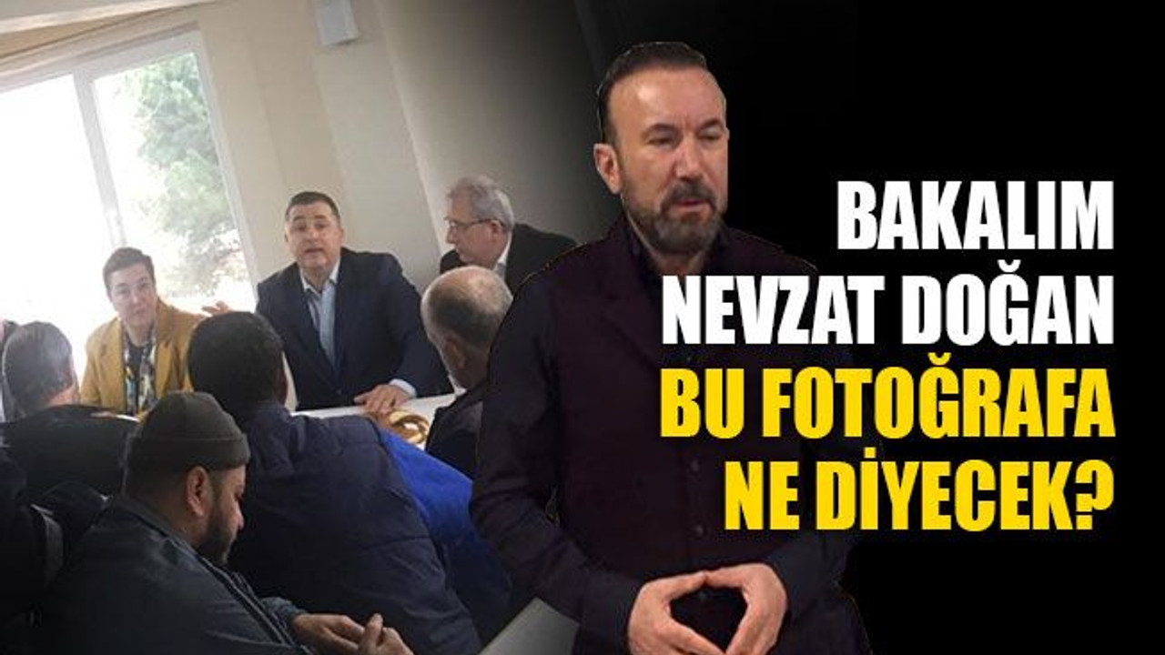Bakalım, Nevzat Doğan bu fotoğrafa ne diyecek?