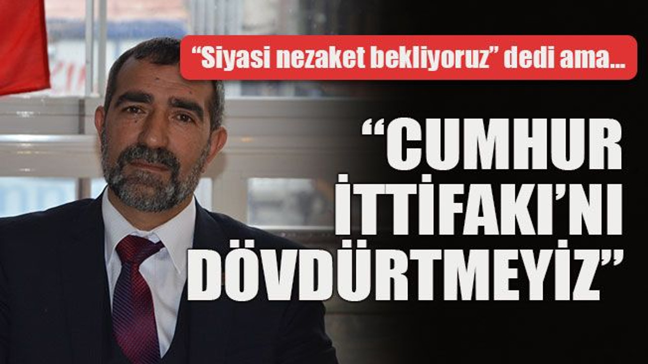 “Siyasi nezaket bekliyoruz” dedi ama… “Cumhur İttifakı’nı dövdürtmeyiz”