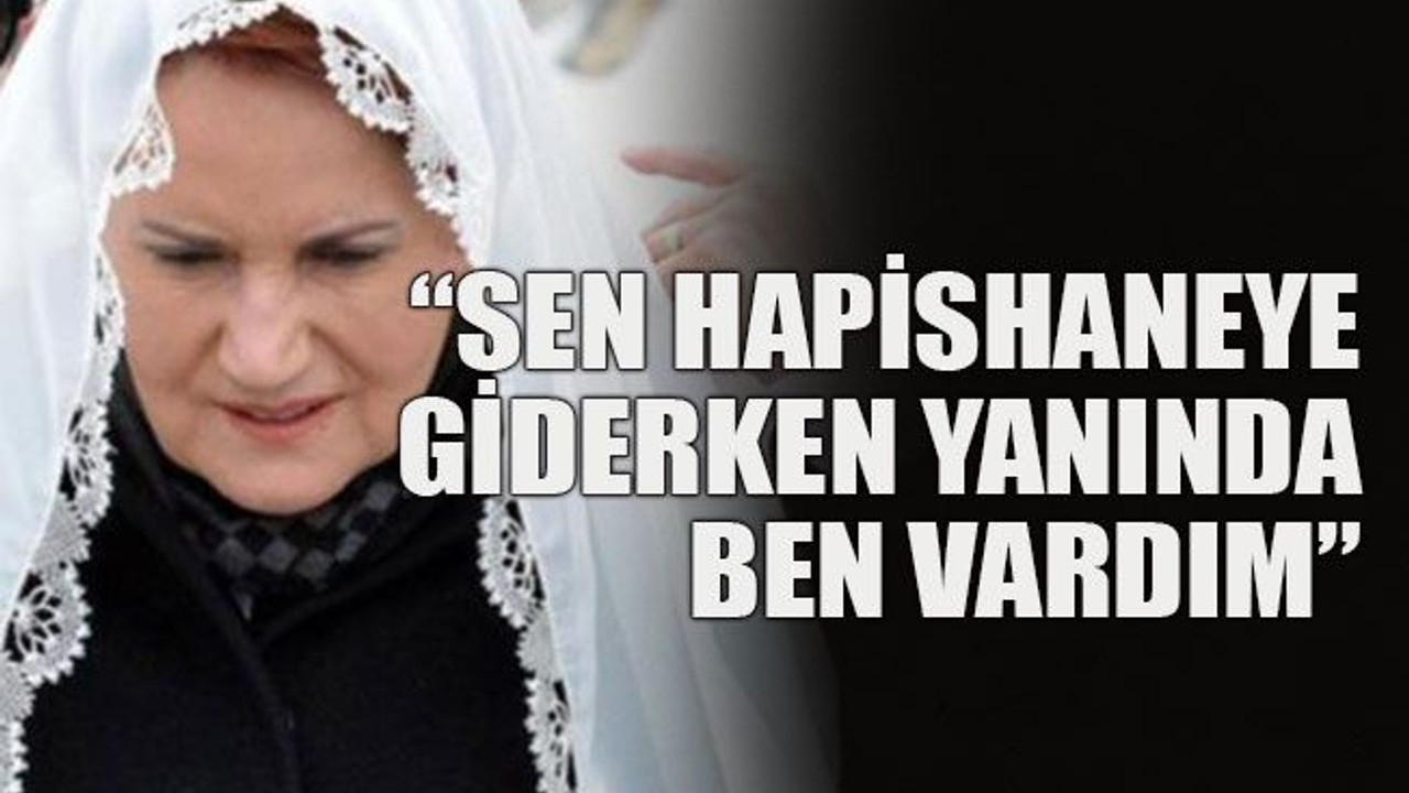 “Sen hapishaneye giderken yanında ben vardım”