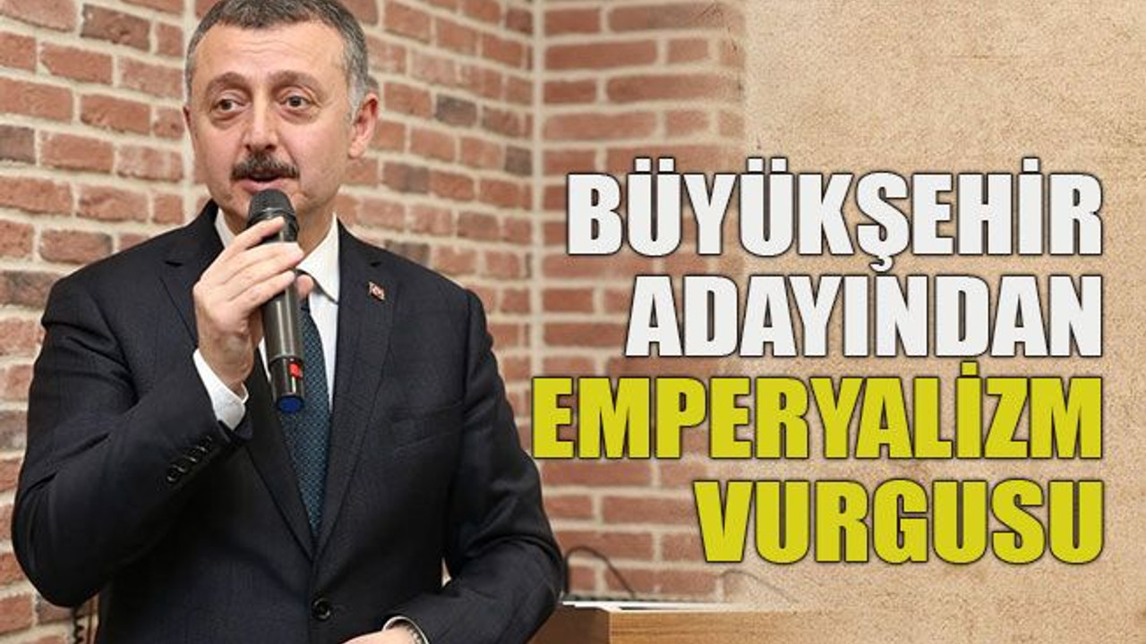 Büyükşehir adayından emperyalizm vurgusu