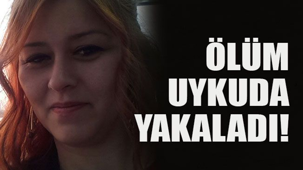 Ölüm uykuda yakaladı!