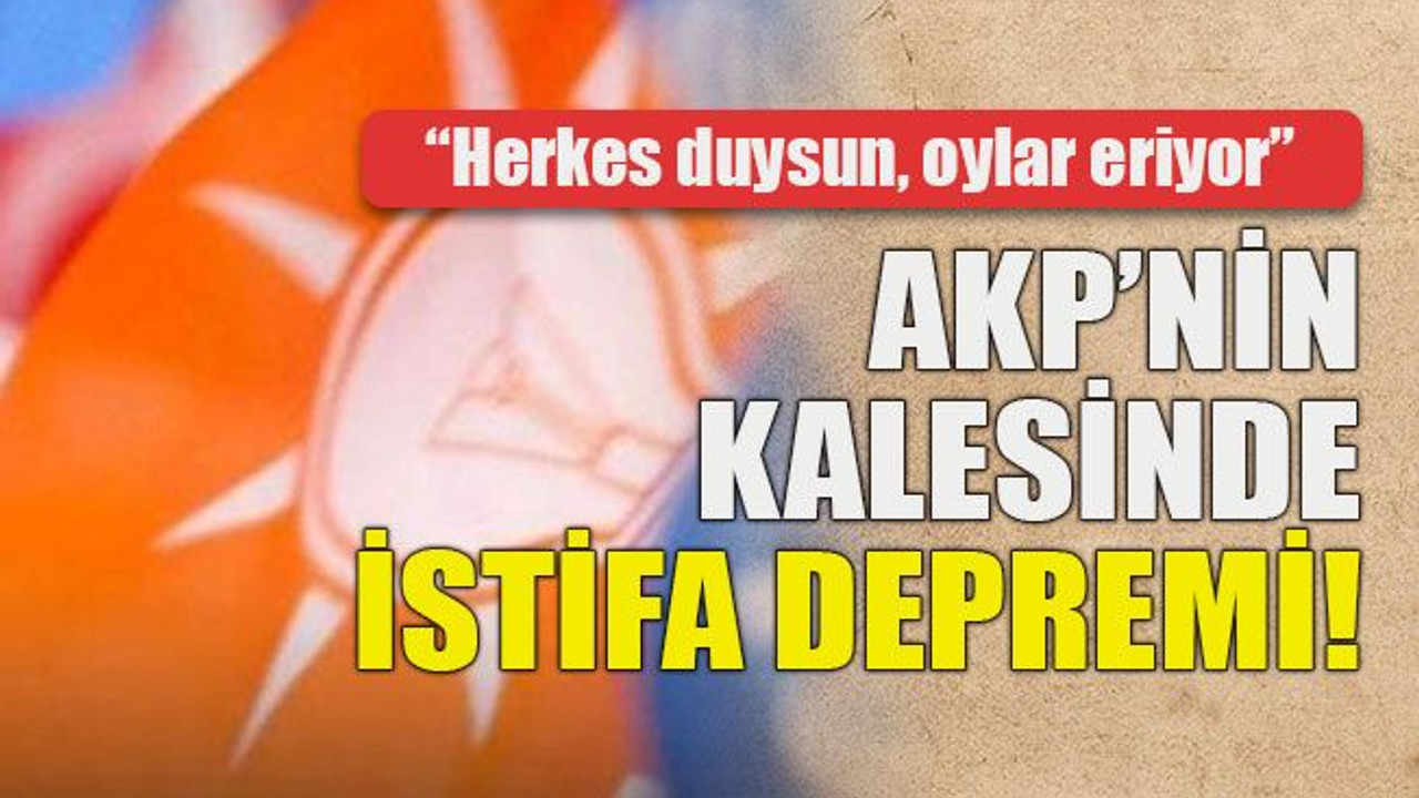 “Herkes duysun, oylar eriyor” AKP’nin kalesinde istifa depremi!