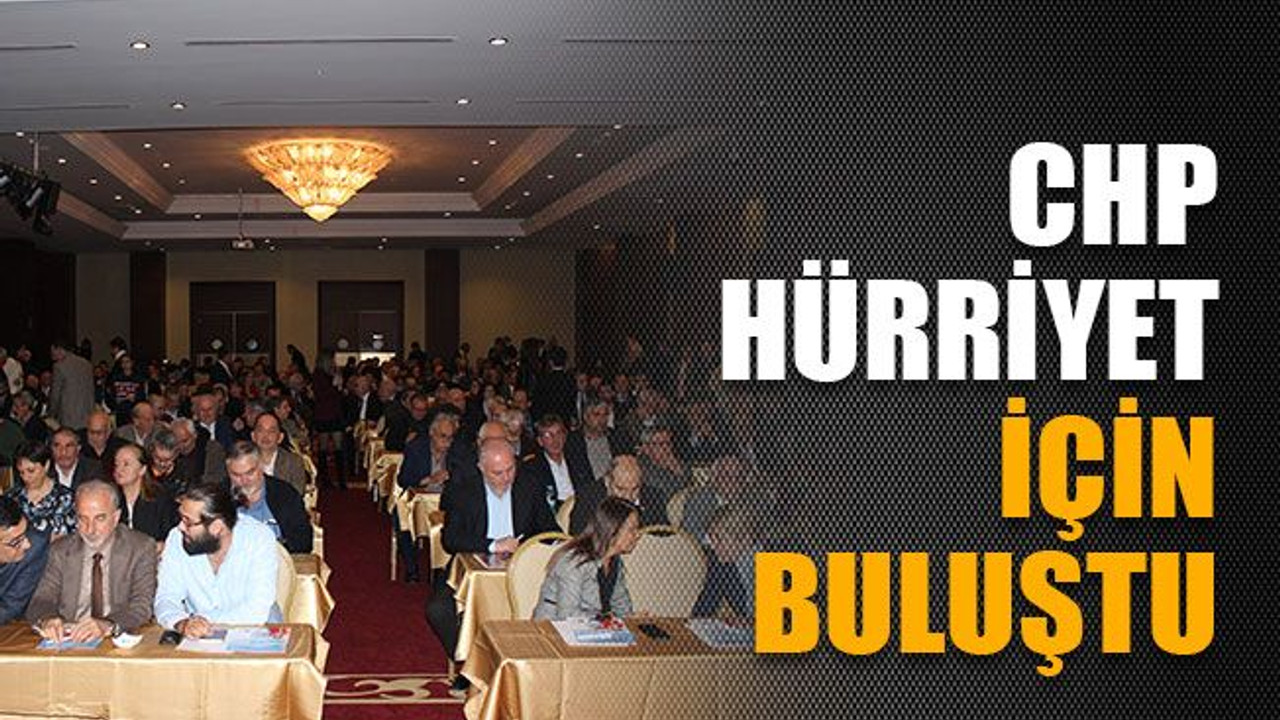 CHP Hürriyet için buluştu