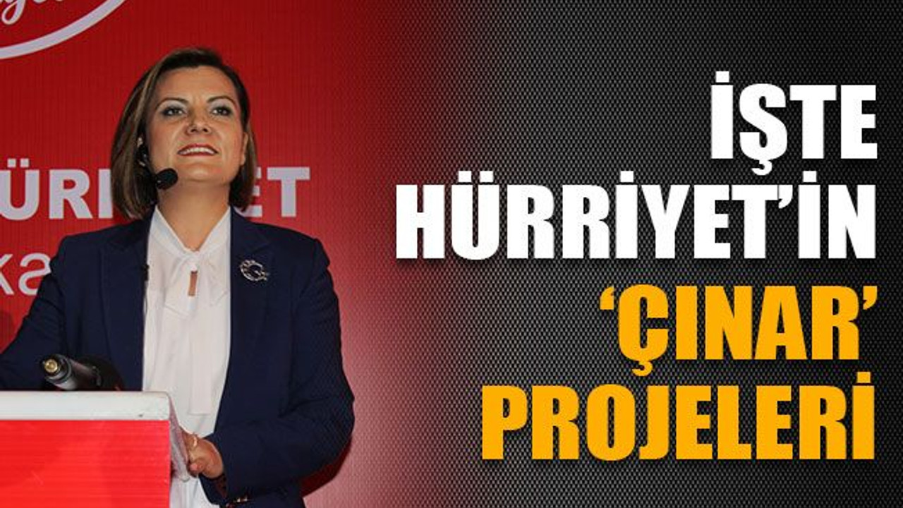 İşte Hürriyet’in ‘ÇINAR’ projeleri