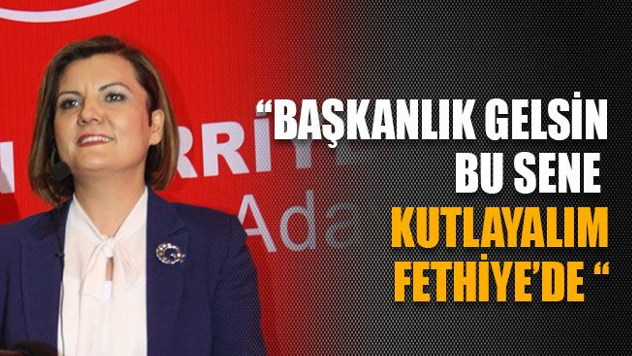“Başkanlık gelsin bu sene kutlayalım Fethiye’de “