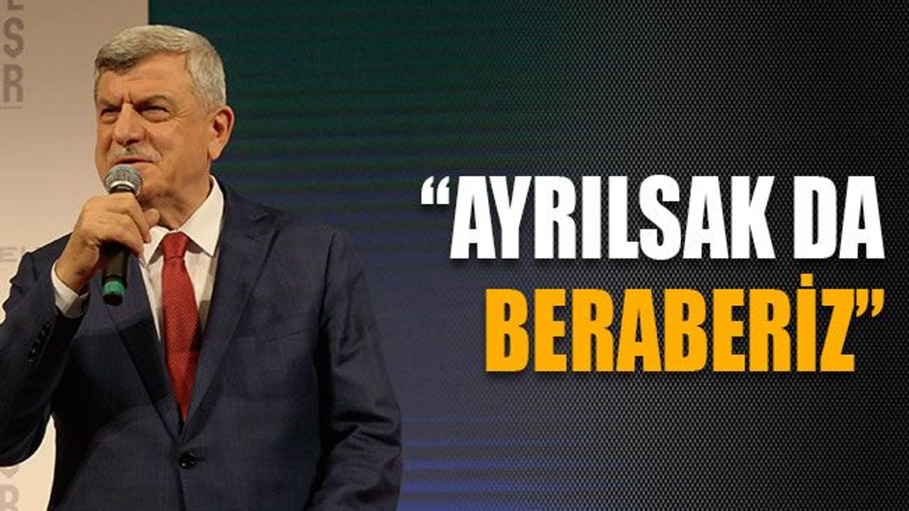 Karaosmanoğlu: “Ayrılsak da beraberiz”