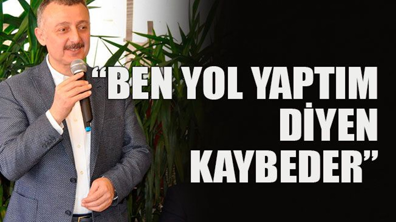 'Ben yol yaptım' diyen kaybeder