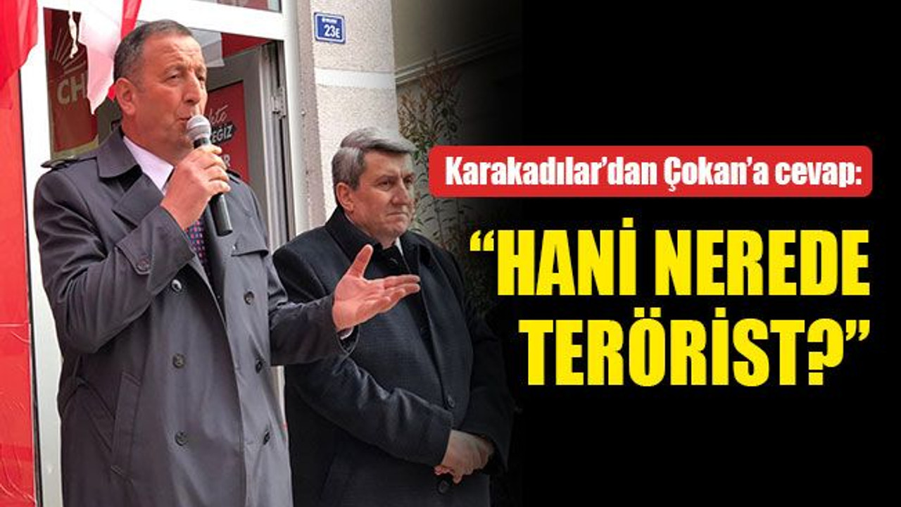Karakadılar’dan Çokan’a cevap: Hani nerede terörist?