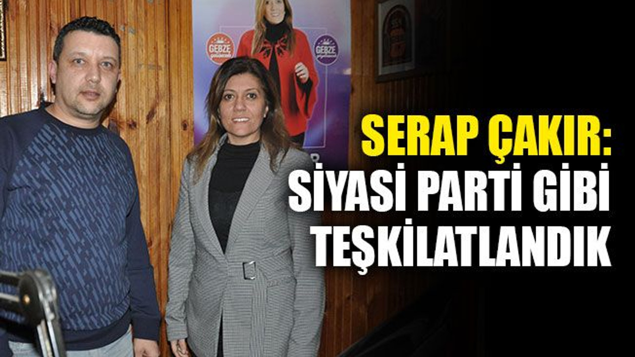 Çakır: Siyasi parti gibi teşkilatlandık