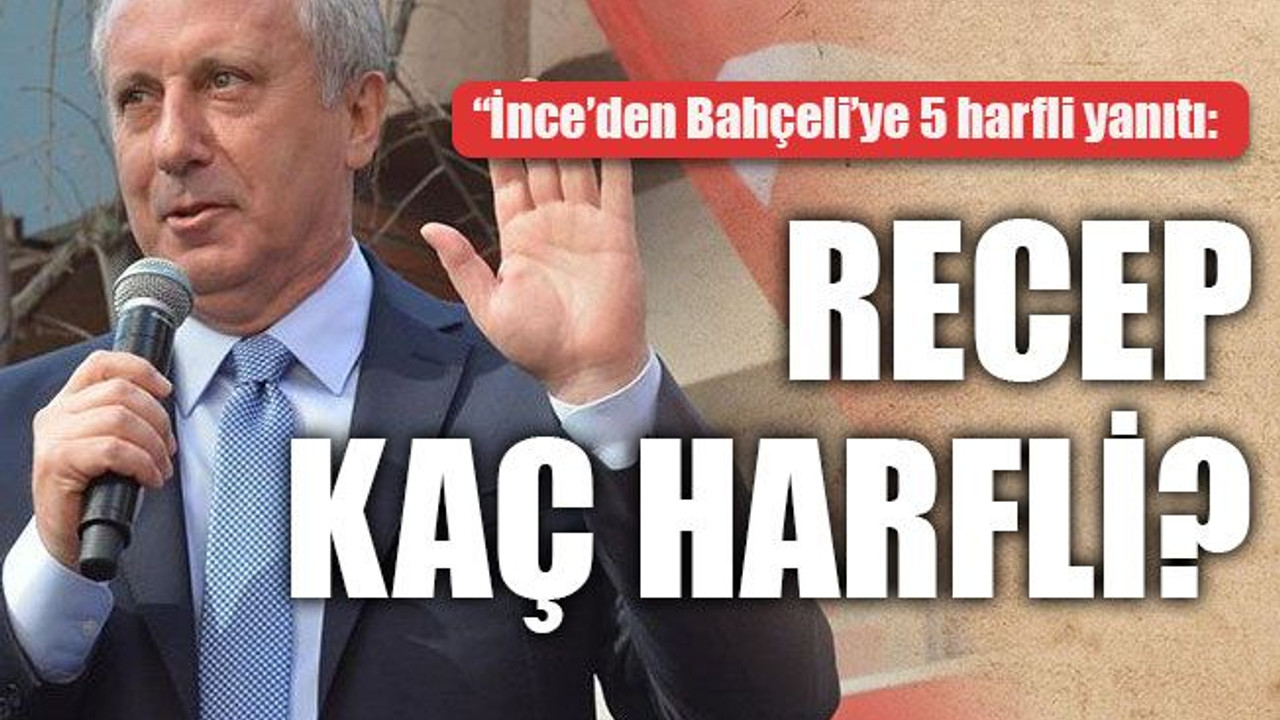 “İnce’den Bahçeli’ye 5 harfli yanıtı: Recep kaç harfli?
