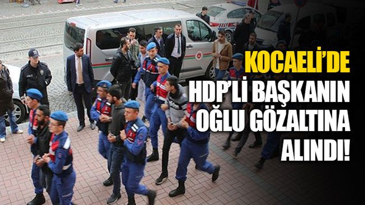 Kocaeli’de HDP’li başkanın oğlu gözaltına alındı!
