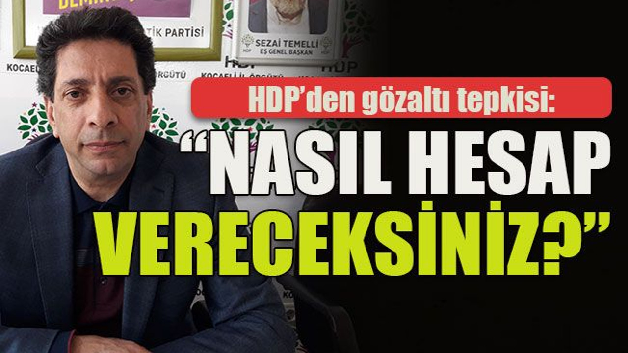 HDP’den gözaltı tepkisi: “Nasıl hesap vereceksiniz?”
