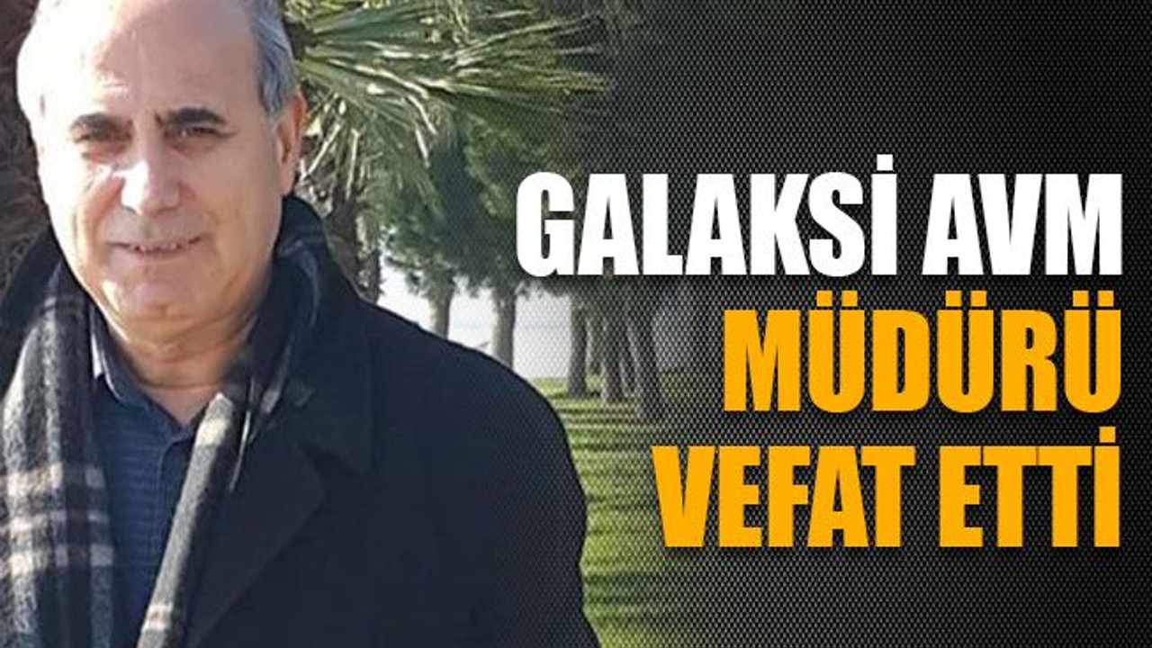 Galaksi AVM Müdürü vefat etti