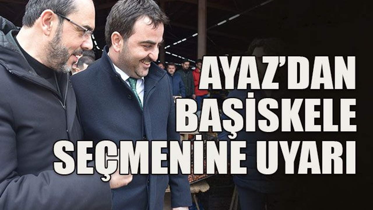 Ayaz’dan Başiskele seçmenine uyarı