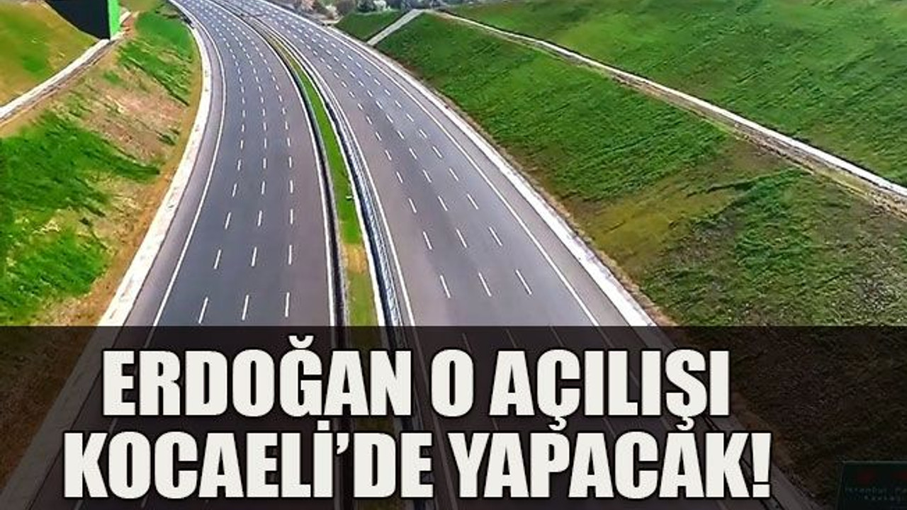 Erdoğan o açılışı Kocaeli’de yapacak!