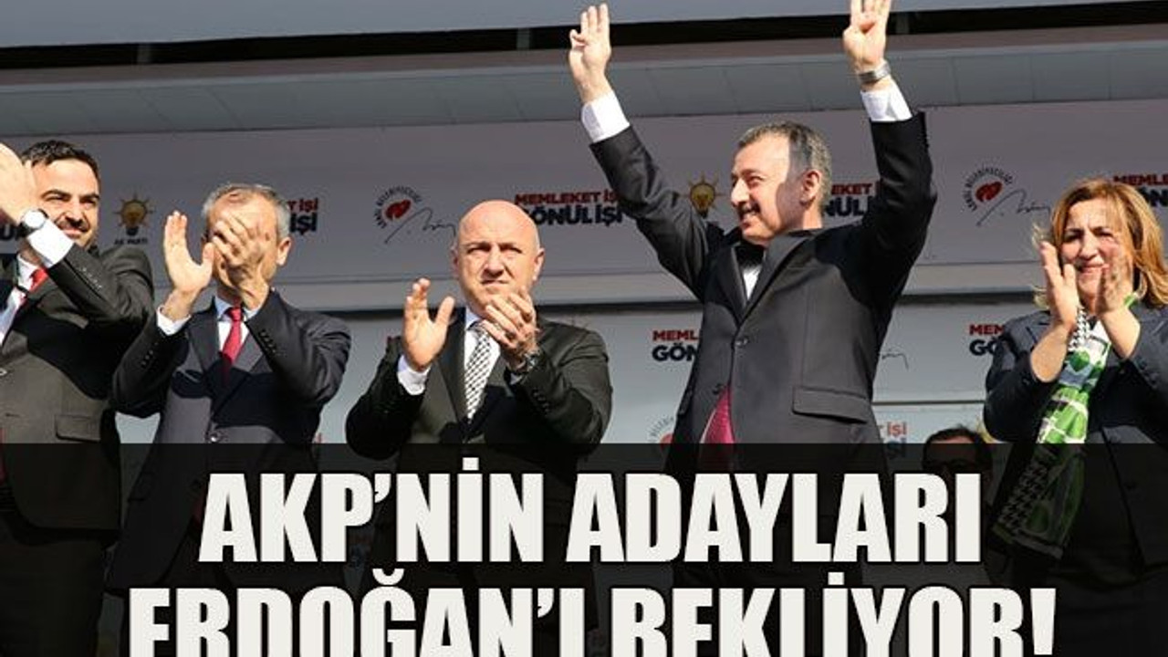 AKP’nin adayları Erdoğan’ı bekliyor!