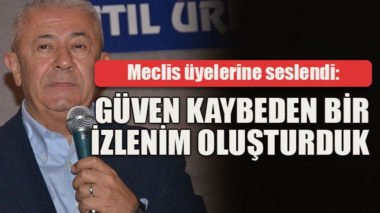 Meclis üyelerine seslendi: Güven kaybeden bir izlenim oluşturduk
