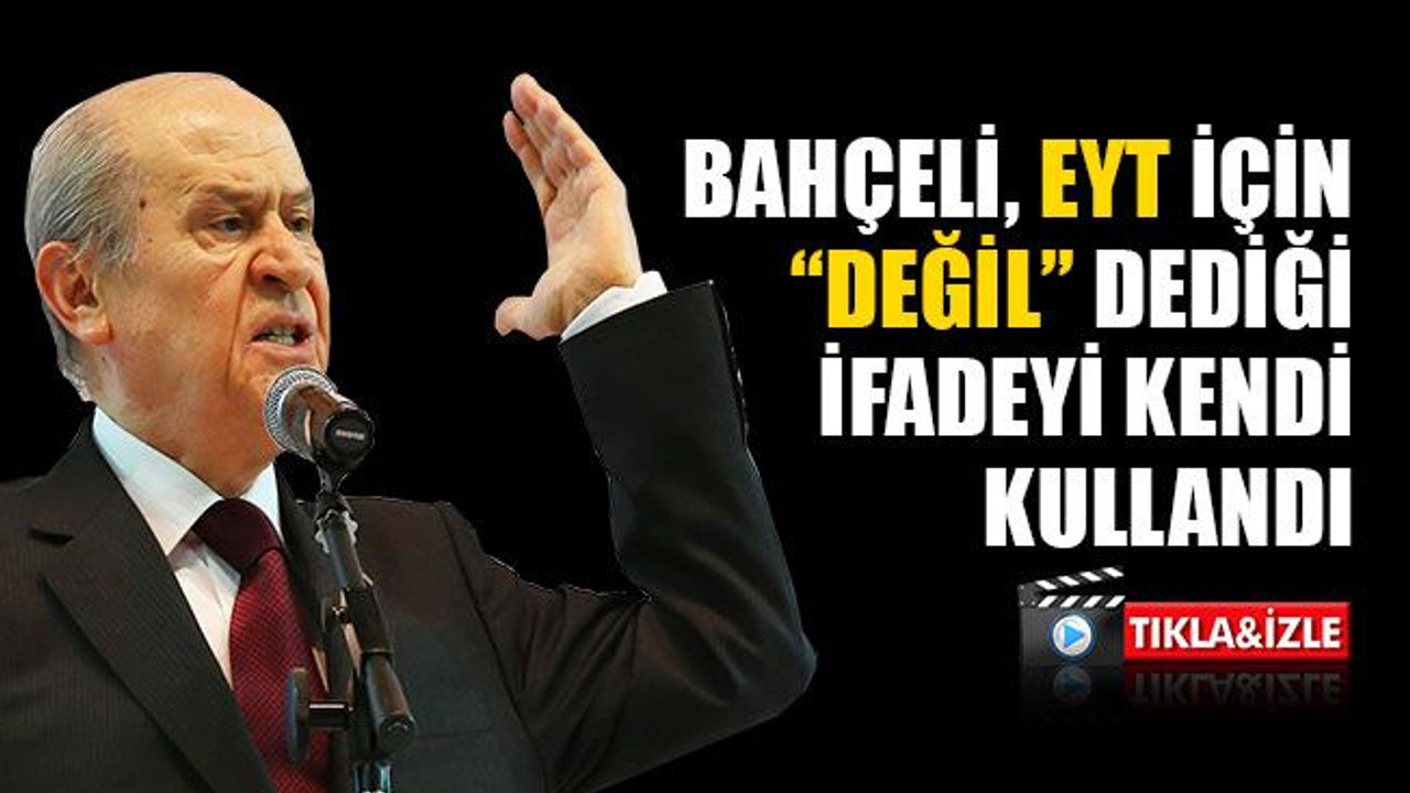 Bahçeli, EYT için “Değil” dediği ifadeyi kendi kullandı!