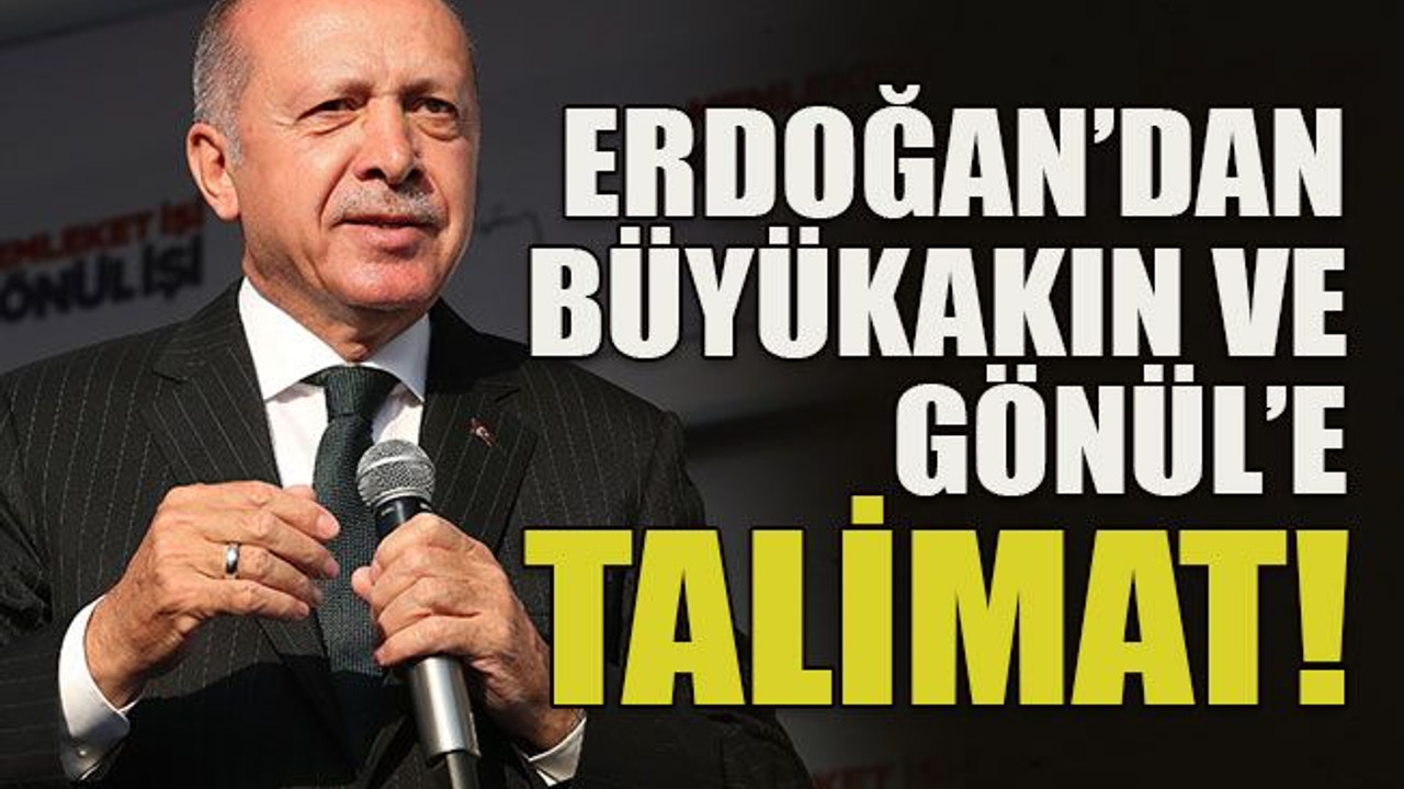 Erdoğan’dan Büyükakın ve Gönül’e talimat!