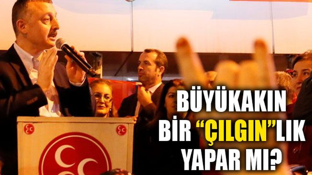 Büyükakın, bir çılgınlık yapar mı?
