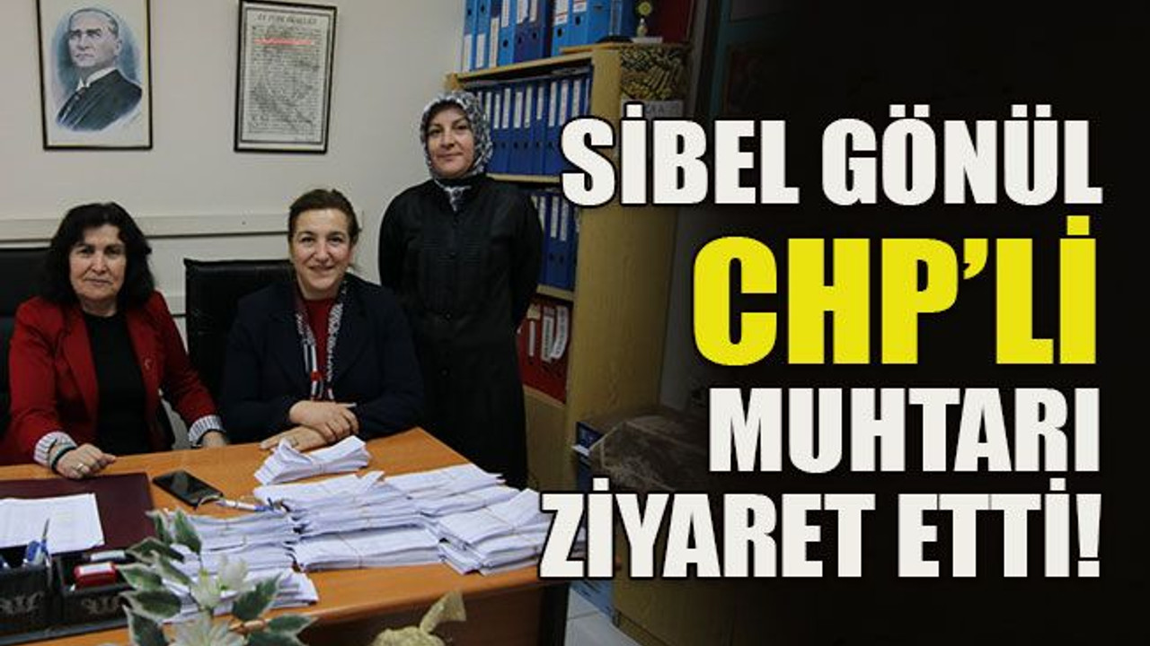 Sibel Gönül CHP’li muhtarı ziyaret etti!