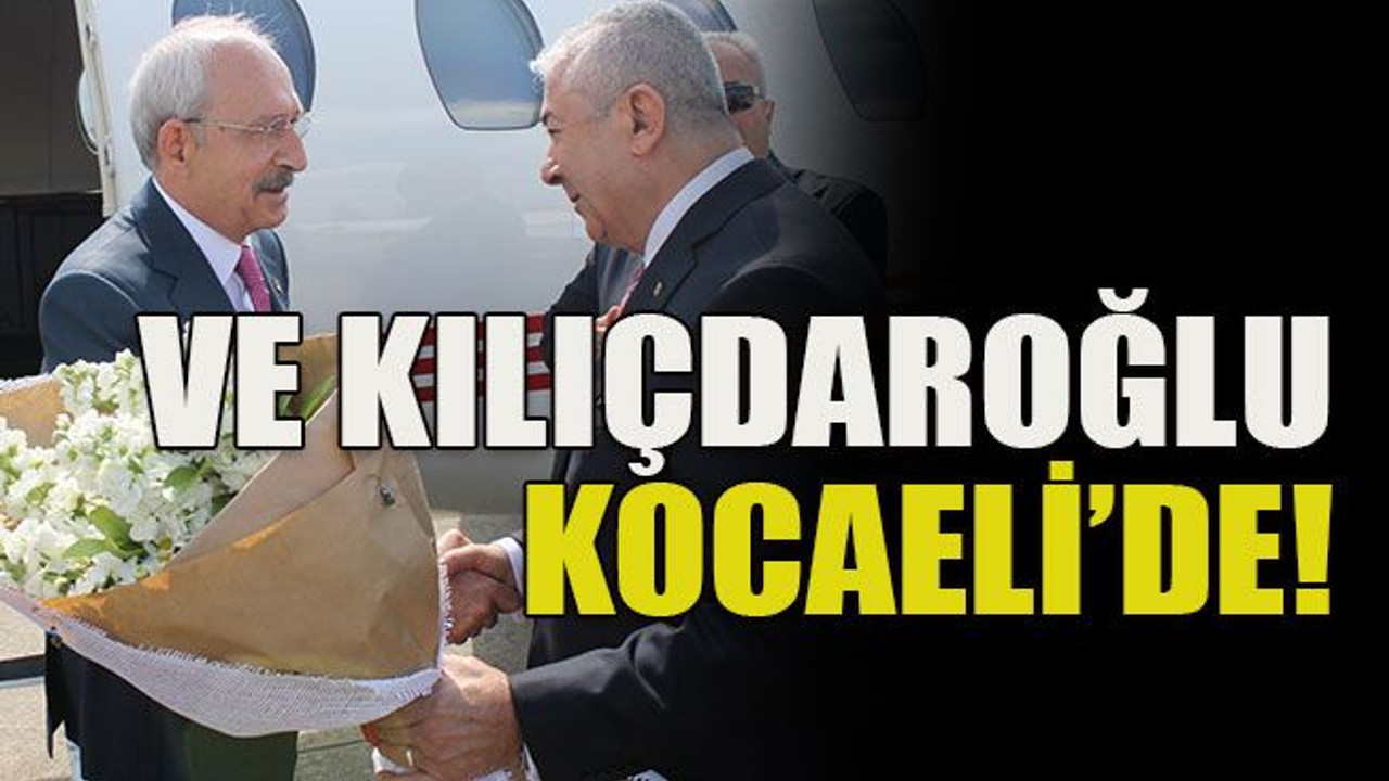 Ve Kılıçdaroğlu Kocaeli’de!