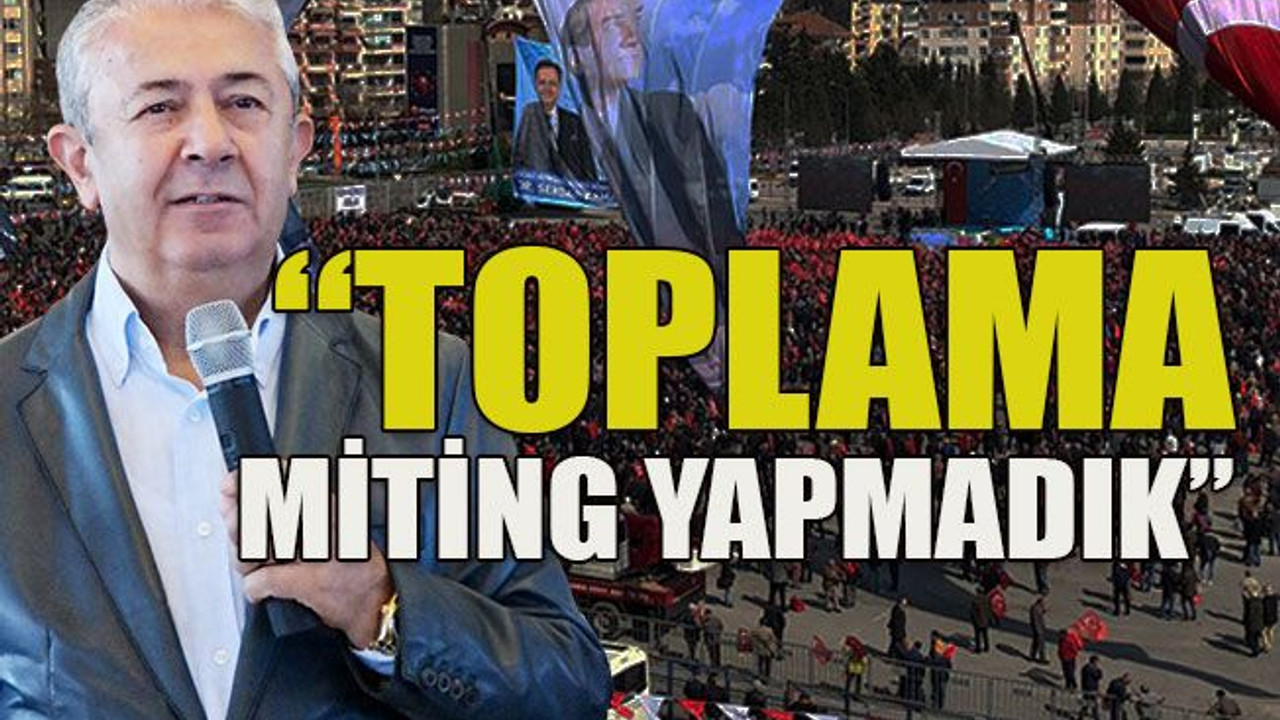 “Toplama miting yapmadık”