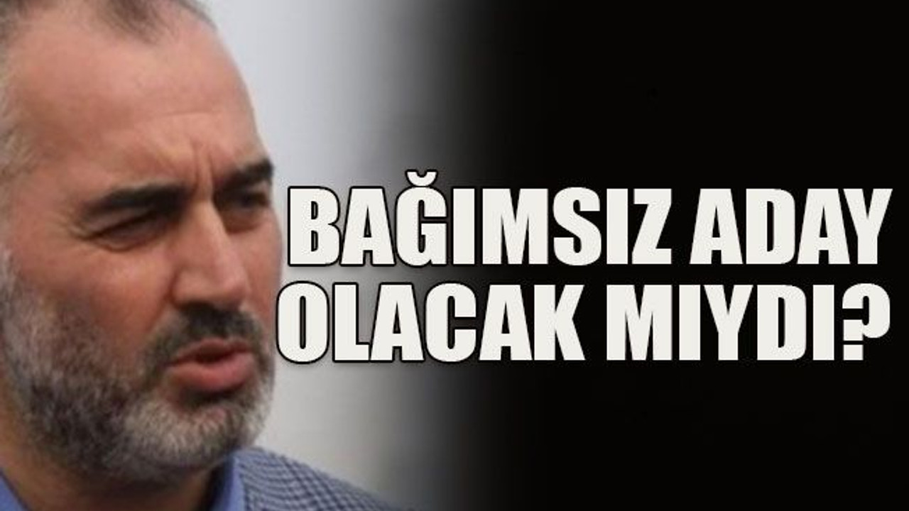 Bağımsız aday olacak mıydı?