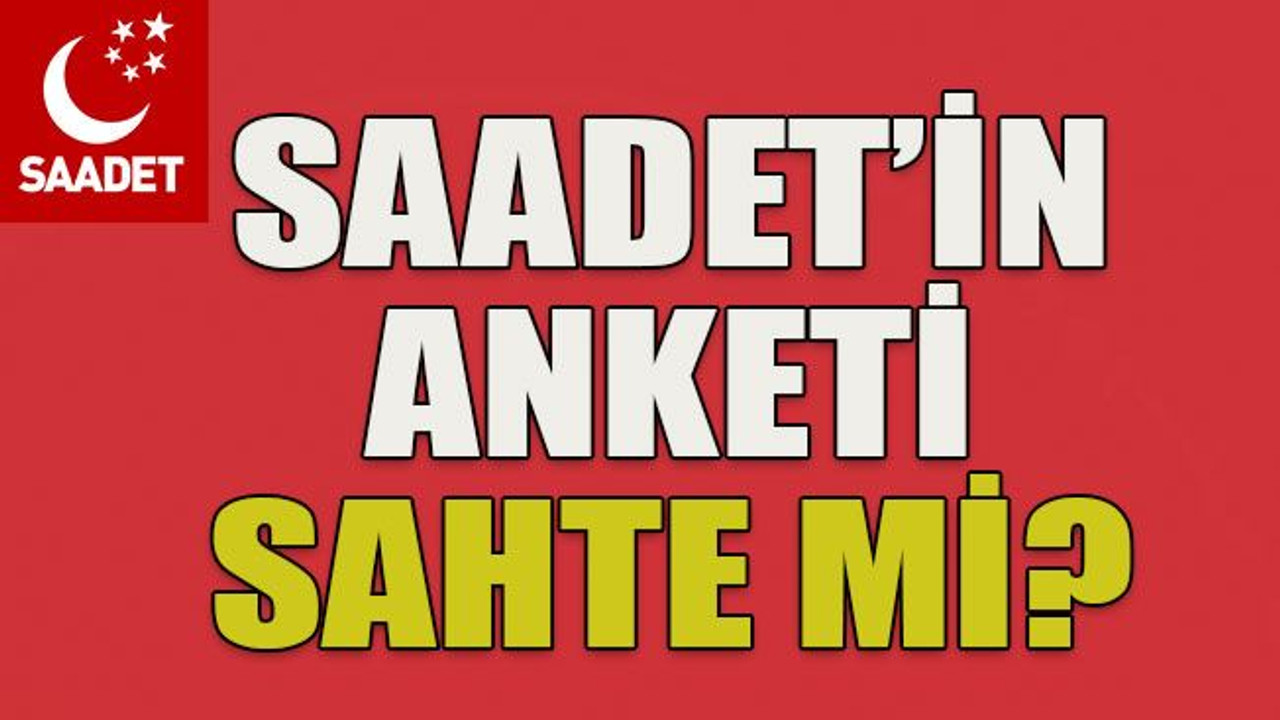 Saadet’in anketi sahte mi?