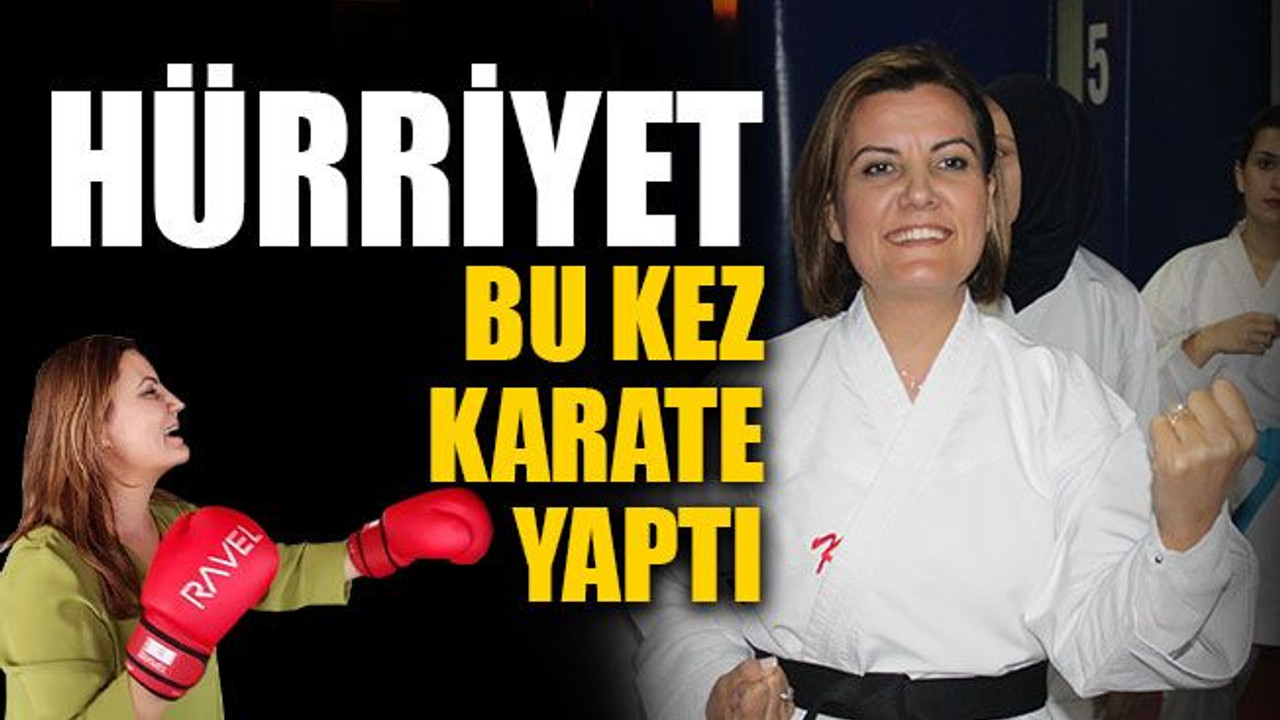 Hürriyet, bu kez karate yaptı