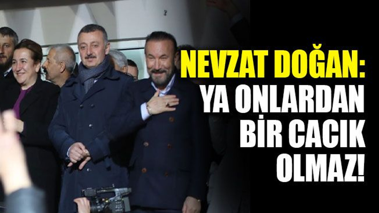 Doğan: Ya onlardan bir cacık olmaz!