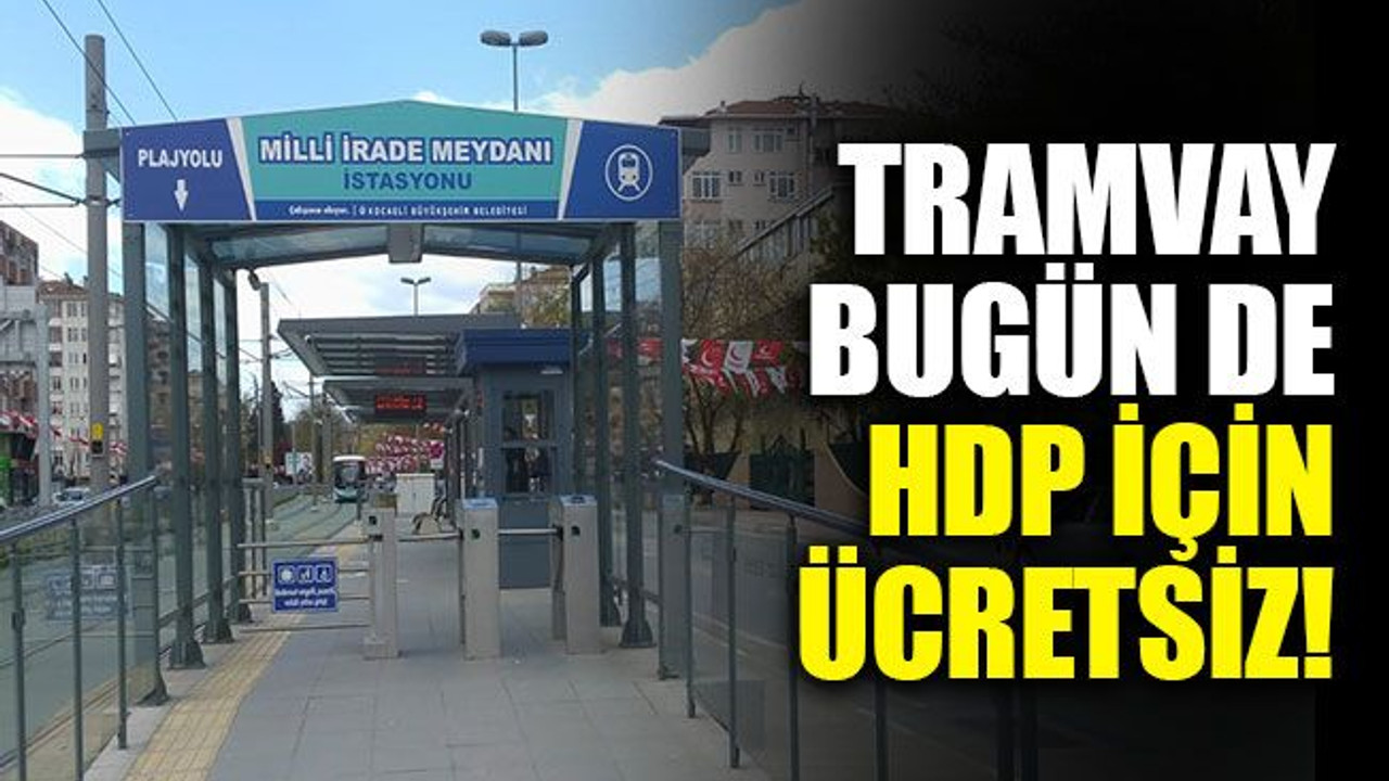 Tramvay, bugün de HDP için ücretsiz!