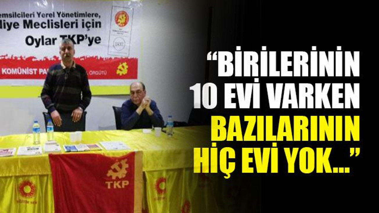 Tozkoparan: Birilerinin 10 evi varken bazılarının hiç evi yok…