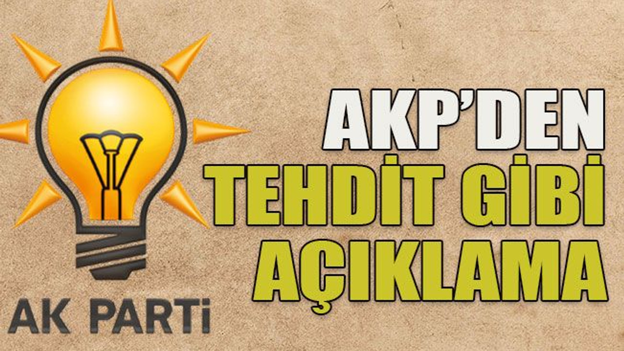 AKP’den tehdit gibi açıklama!
