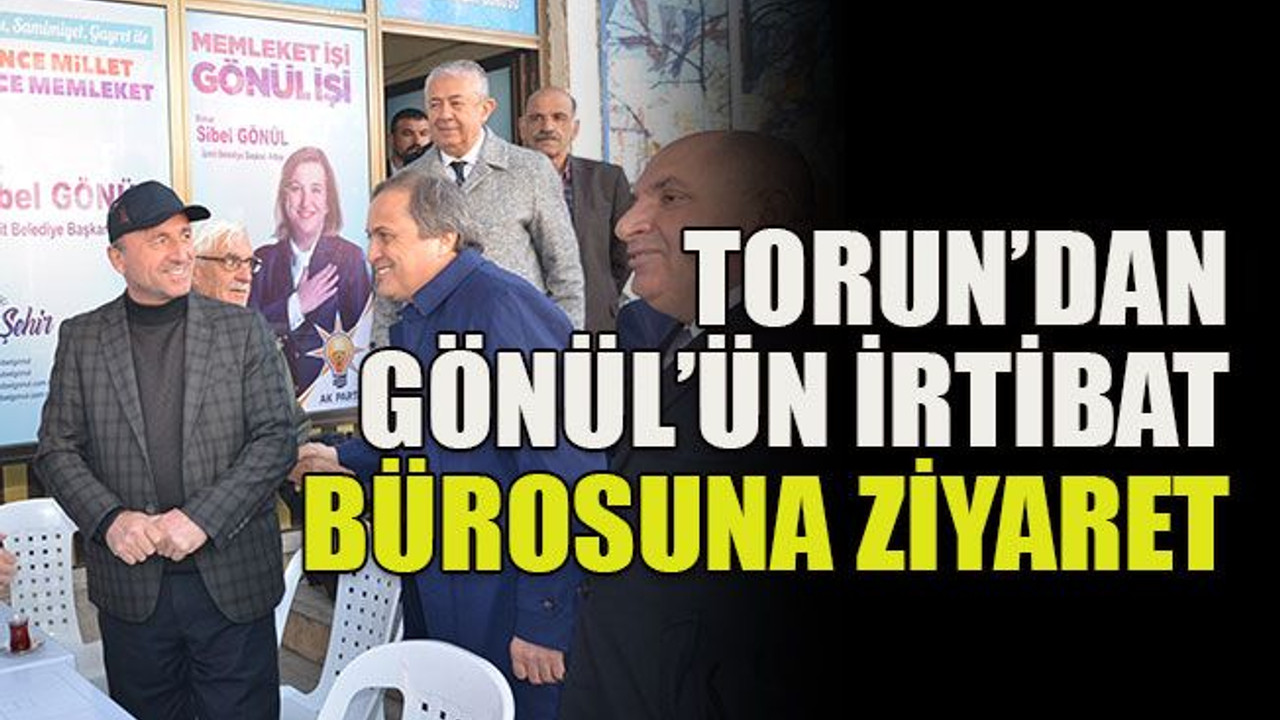 Torun’dan Gönül’ün irtibat bürosuna ziyaret