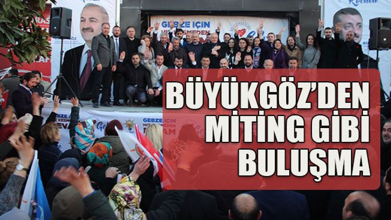 Büyükgöz’den miting gibi buluşma