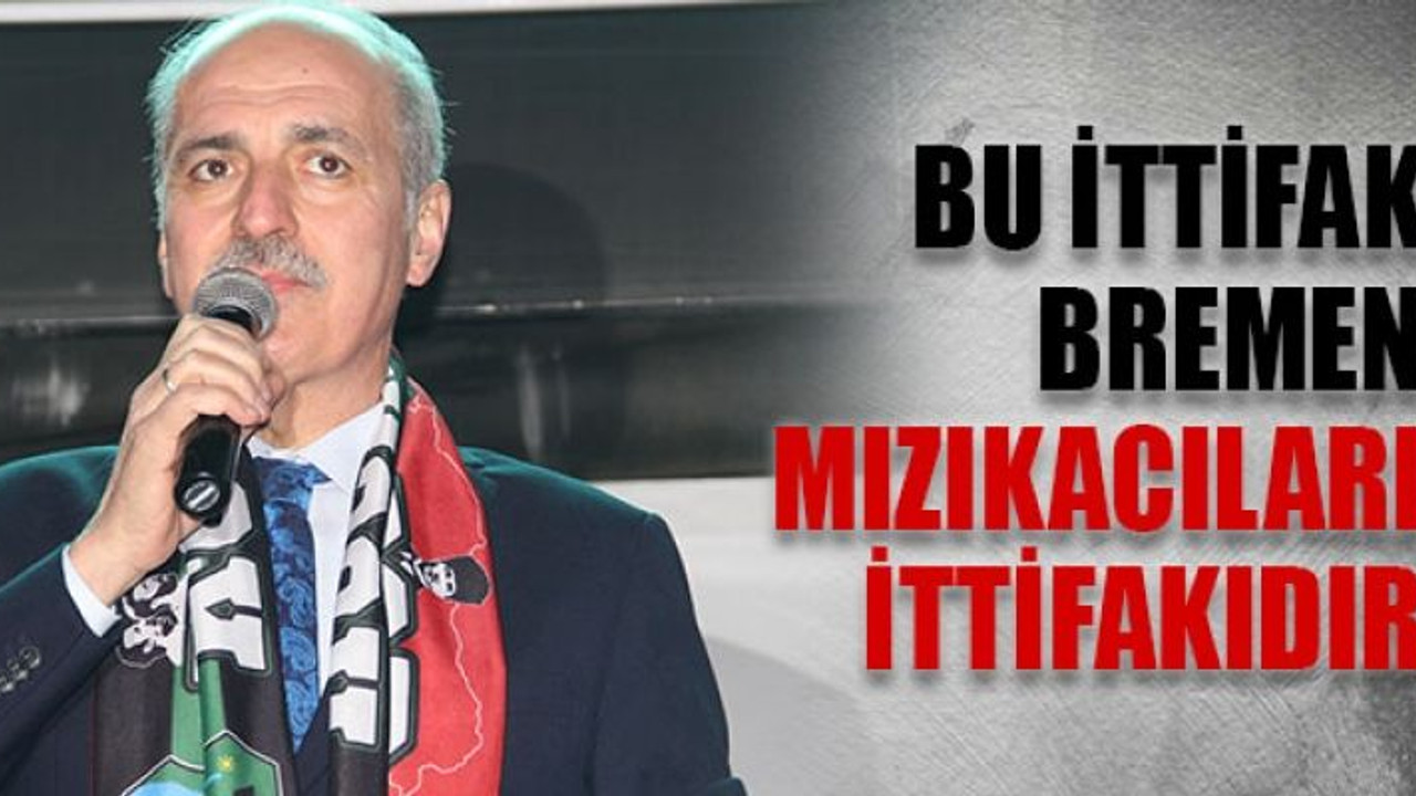 Kurtulmuş: "Bu ittifak, Bremen mızıkacıları ittifakıdır"