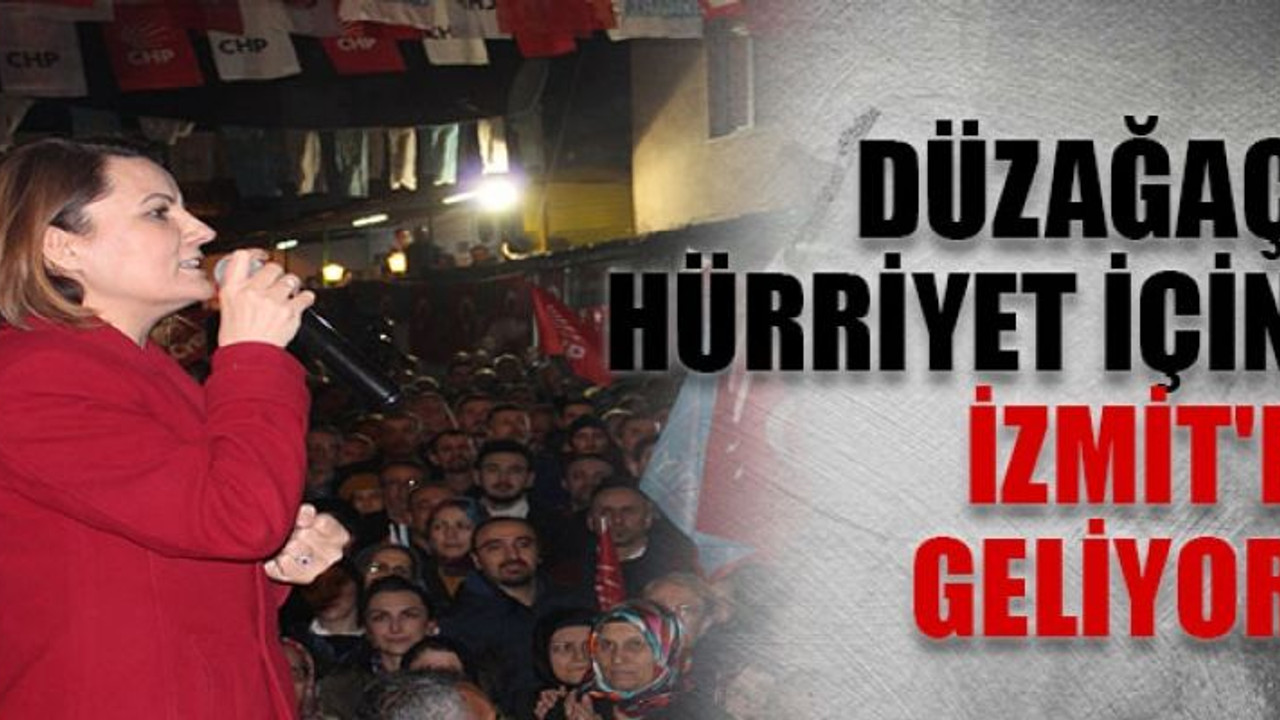 Düzağaç, Hürriyet için İzmit'e geliyor