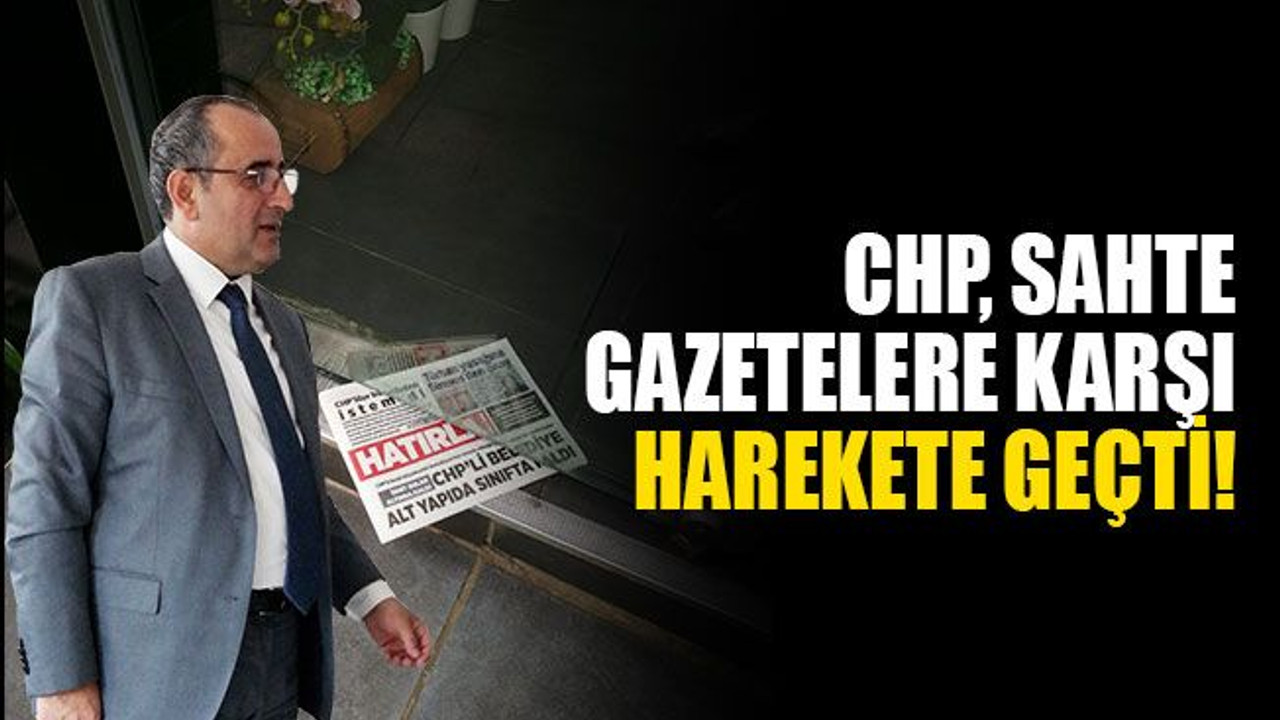 CHP, sahte gazetelere karşı harekete geçti!