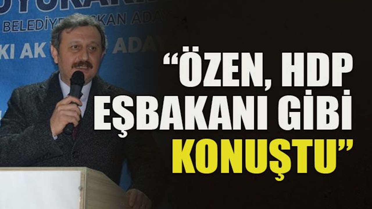 “Özen, HDP Eşbakanı gibi konuştu”