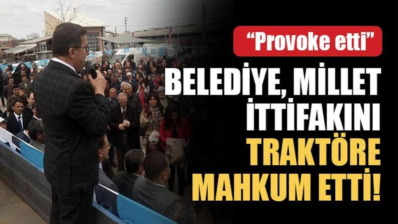 Belediye, Millet ittifakını traktöre mahkum etti!