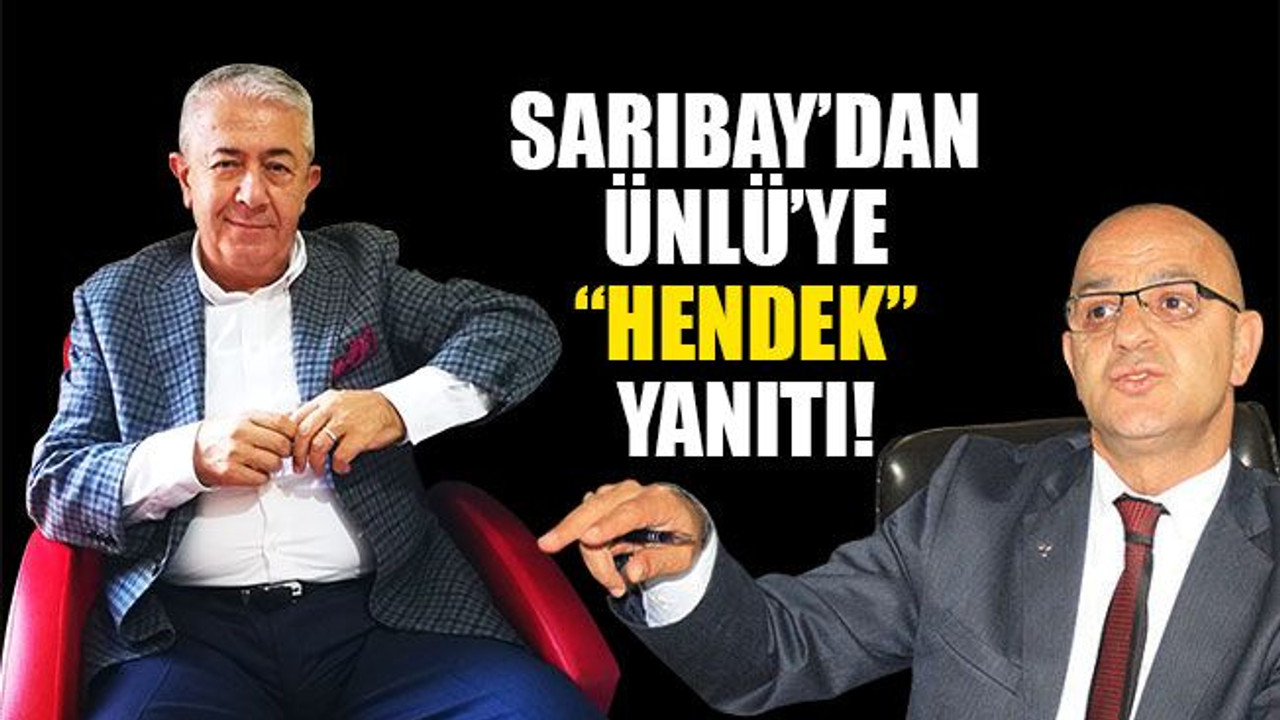 Sarıbay’dan Ünlü’ye “Hendek” yanıtı!