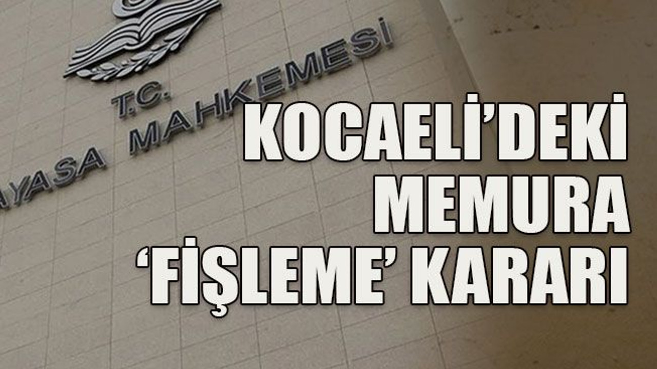 Kocaeli’deki memura ‘fişleme’ kararı