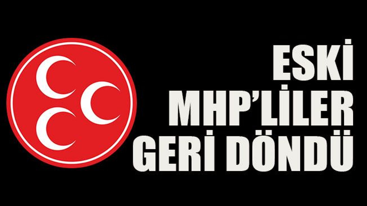 Eski MHP’liler geri döndü