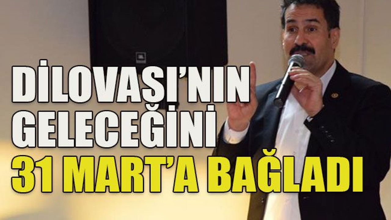 Dilovası’nın geleceğini 31 Mart’a bağladı