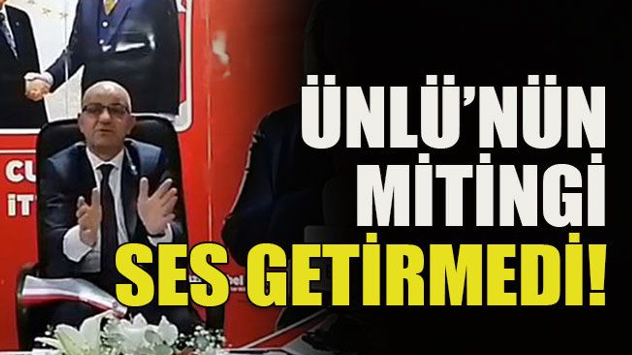 Ünlü’nün mitingi ses getirmedi!
