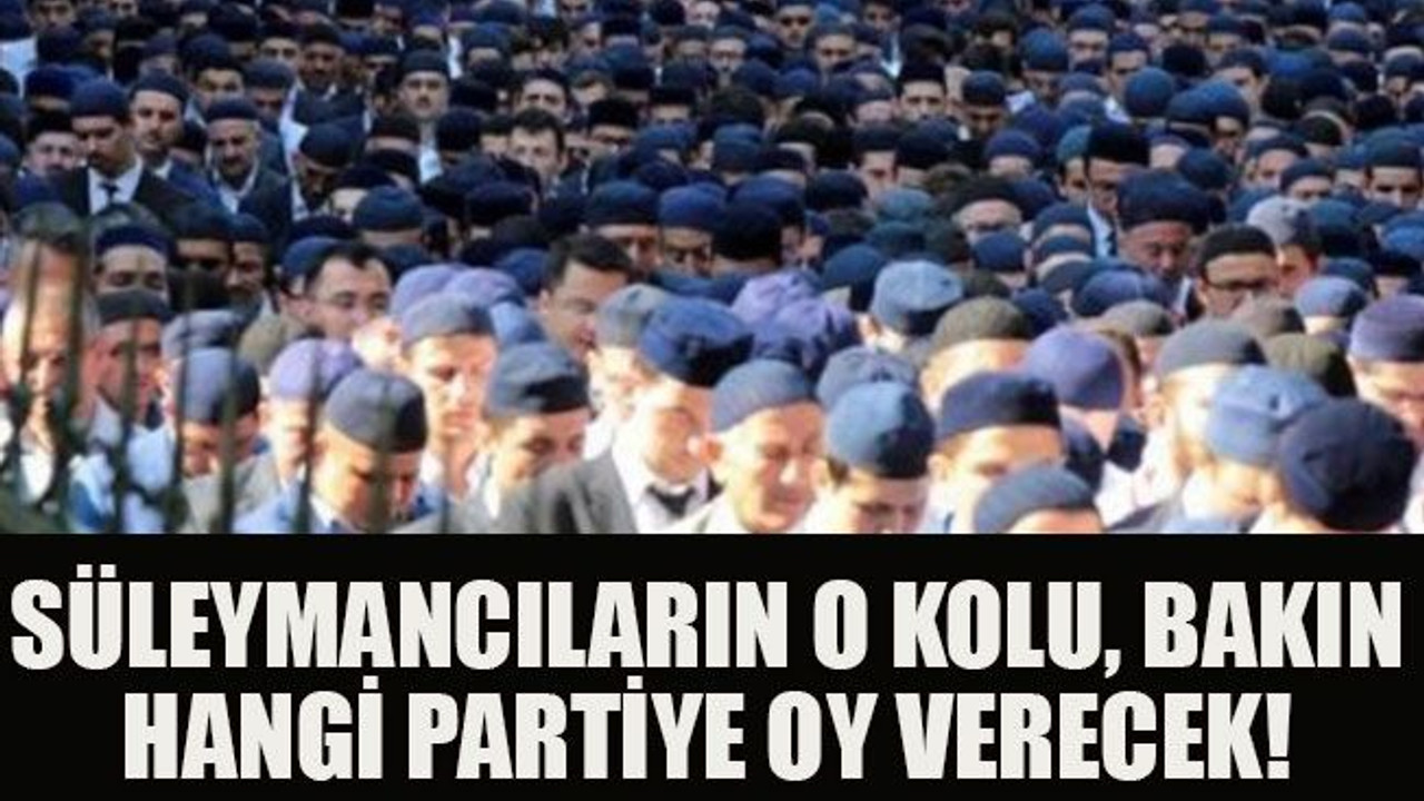 Süleymancıların o kolu, bakın hangi partiye oy verecek!